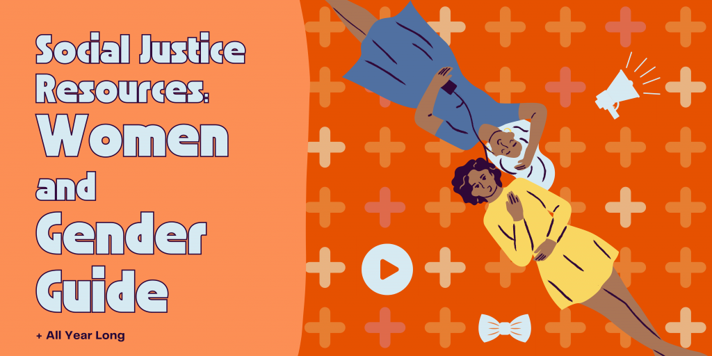 Text says, "Social Justice Resources: Women and Gender Guide, All Year Long. Icons of two women sharing earbuds, a bowtie, a play button, and a megaphone.